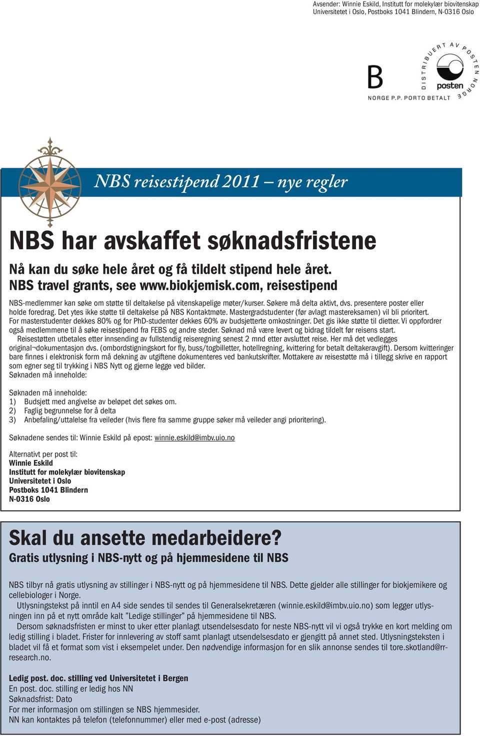 Søkere må delta aktivt, dvs. presentere poster eller holde foredrag. Det ytes ikke støtte til deltakelse på NBS Kontaktmøte. Mastergradstudenter (før avlagt mastereksamen) vil bli prioritert.