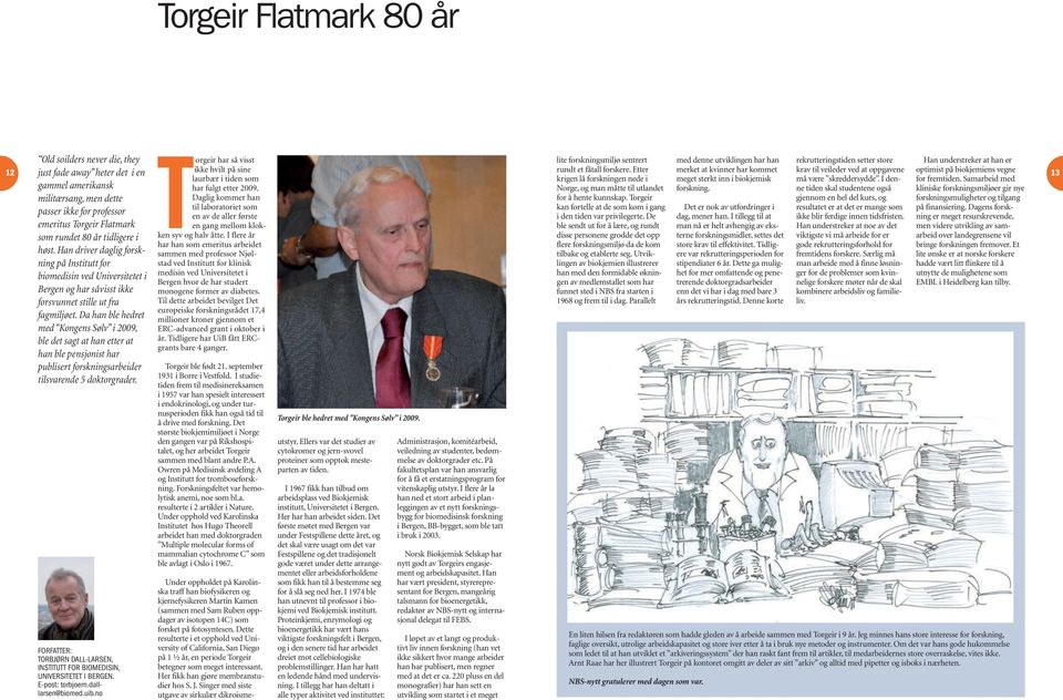 Da han ble hedret med Kongens Sølv i 2009, ble det sagt at han etter at han ble pensjonist har publisert forskningsarbeider tilsvarende 5 doktorgrader.