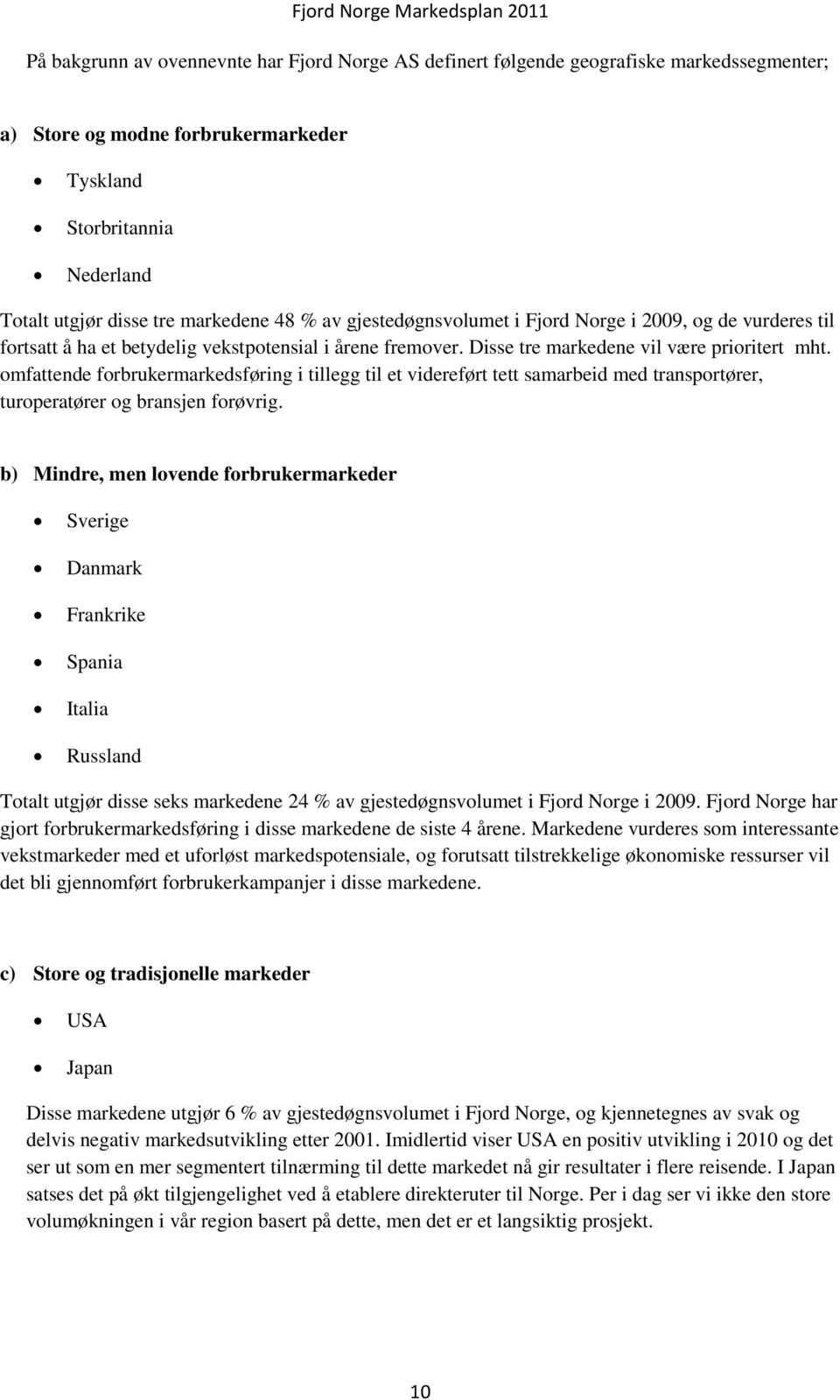 omfattende forbrukermarkedsføring i tillegg til et videreført tett samarbeid med transportører, turoperatører og bransjen forøvrig.