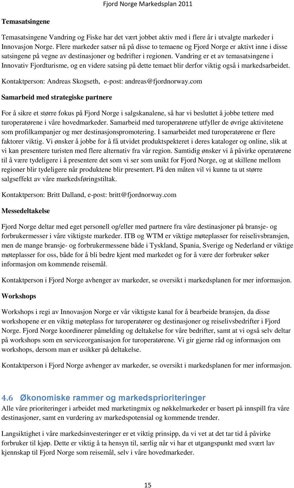 Vandring er et av temasatsingene i Innovativ Fjordturisme, og en videre satsing på dette temaet blir derfor viktig også i markedsarbeidet. Kontaktperson: Andreas Skogseth, e-post: andreas@fjordnorway.