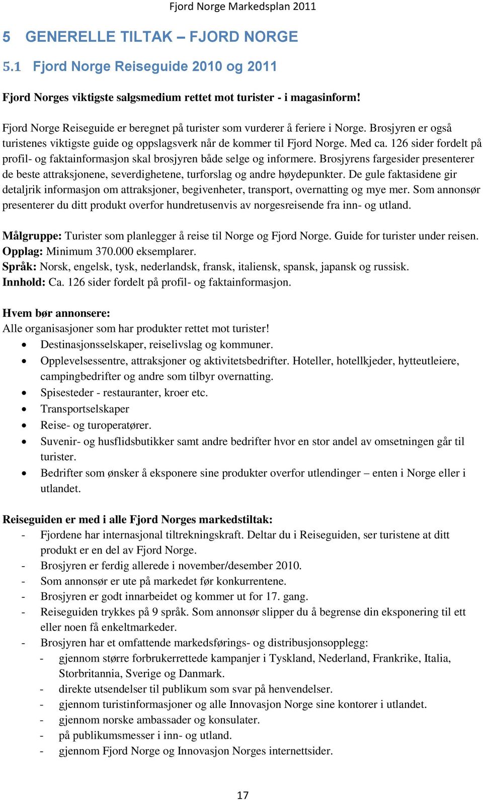 126 sider fordelt på profil- og faktainformasjon skal brosjyren både selge og informere. Brosjyrens fargesider presenterer de beste attraksjonene, severdighetene, turforslag og andre høydepunkter.