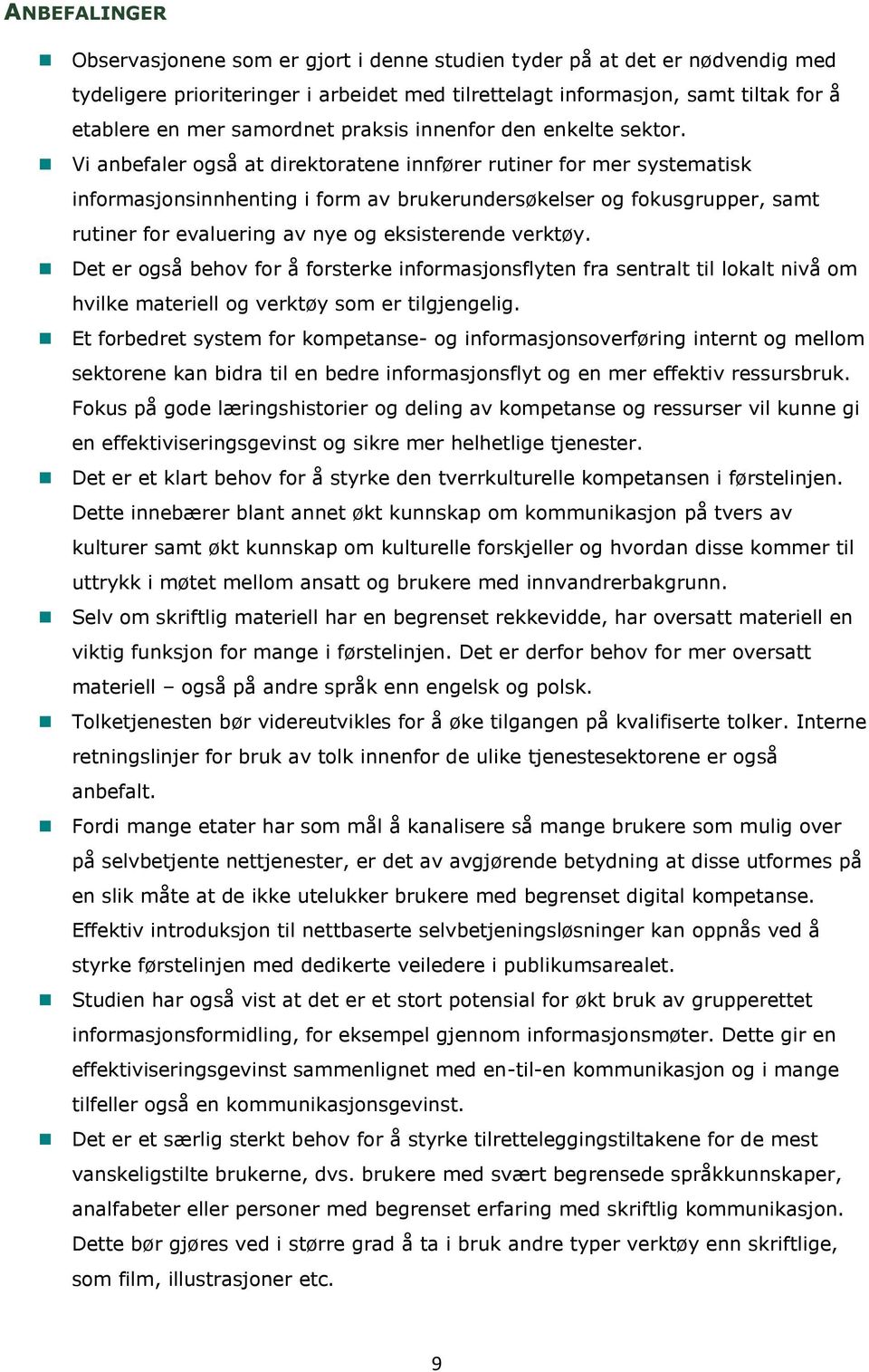 Vi anbefaler også at direktoratene innfører rutiner for mer systematisk informasjonsinnhenting i form av brukerundersøkelser og fokusgrupper, samt rutiner for evaluering av nye og eksisterende