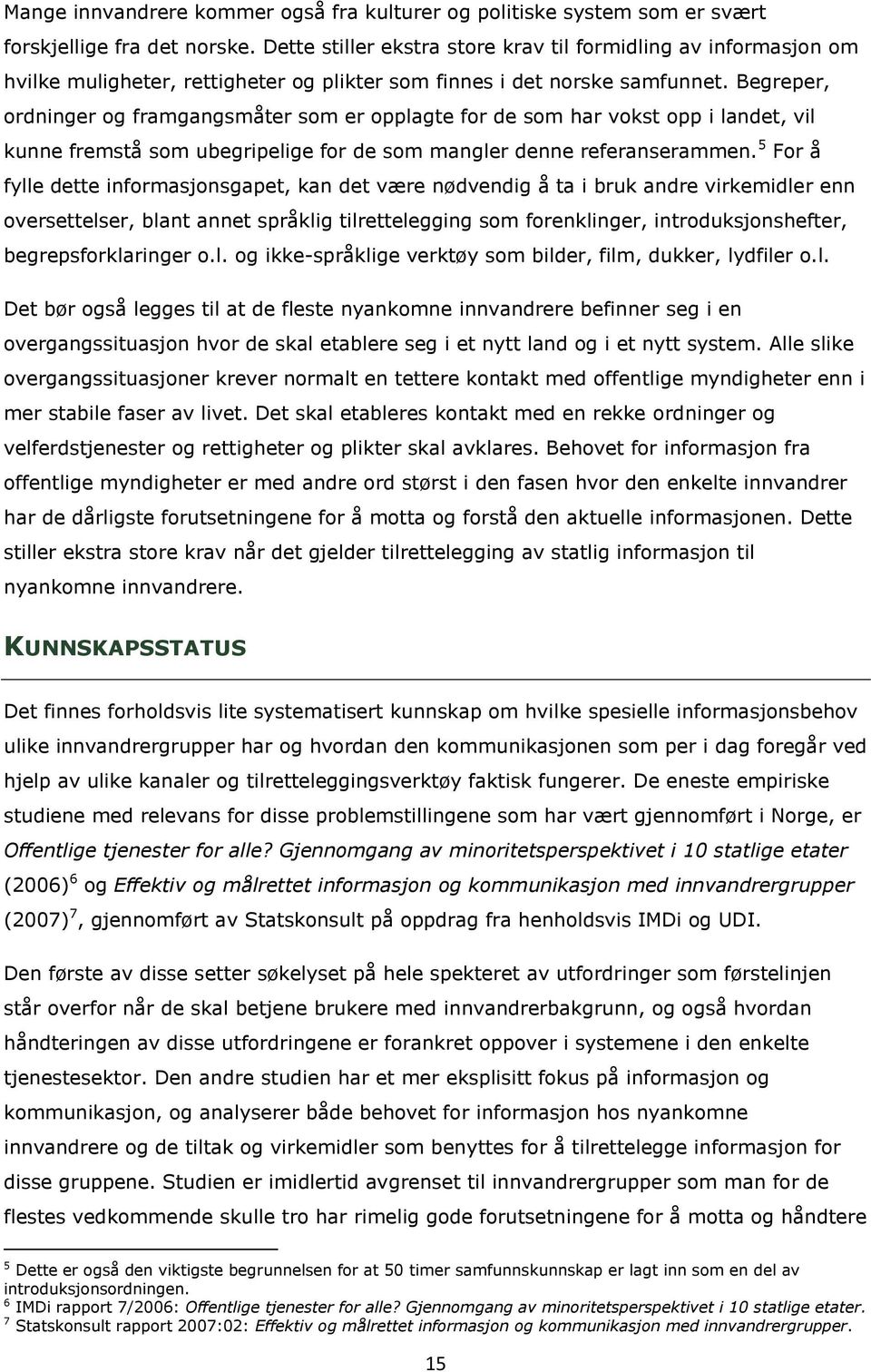 Begreper, ordninger og framgangsmåter som er opplagte for de som har vokst opp i landet, vil kunne fremstå som ubegripelige for de som mangler denne referanserammen.