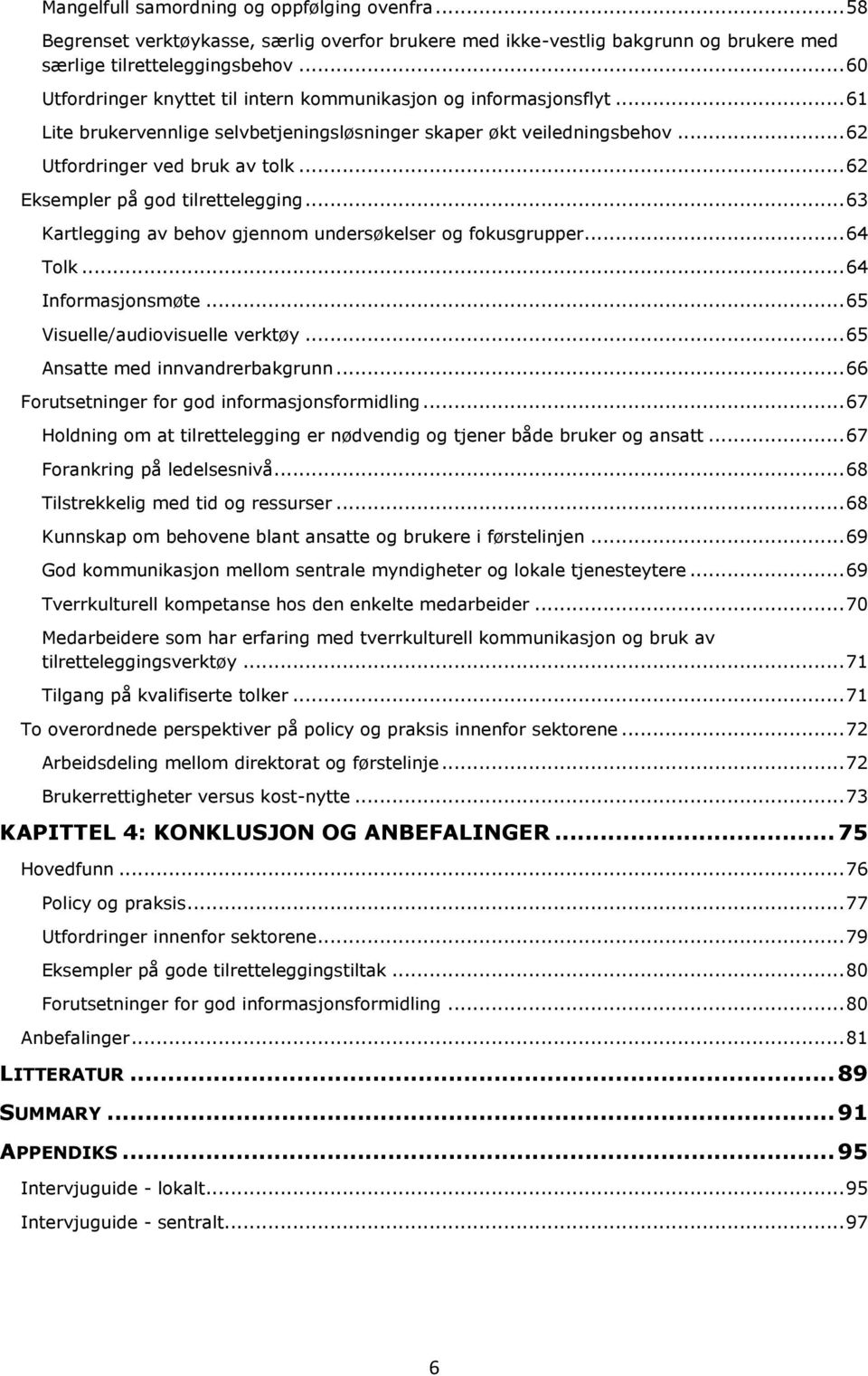 .. 62 Eksempler på god tilrettelegging... 63 Kartlegging av behov gjennom undersøkelser og fokusgrupper... 64 Tolk... 64 Informasjonsmøte... 65 Visuelle/audiovisuelle verktøy.