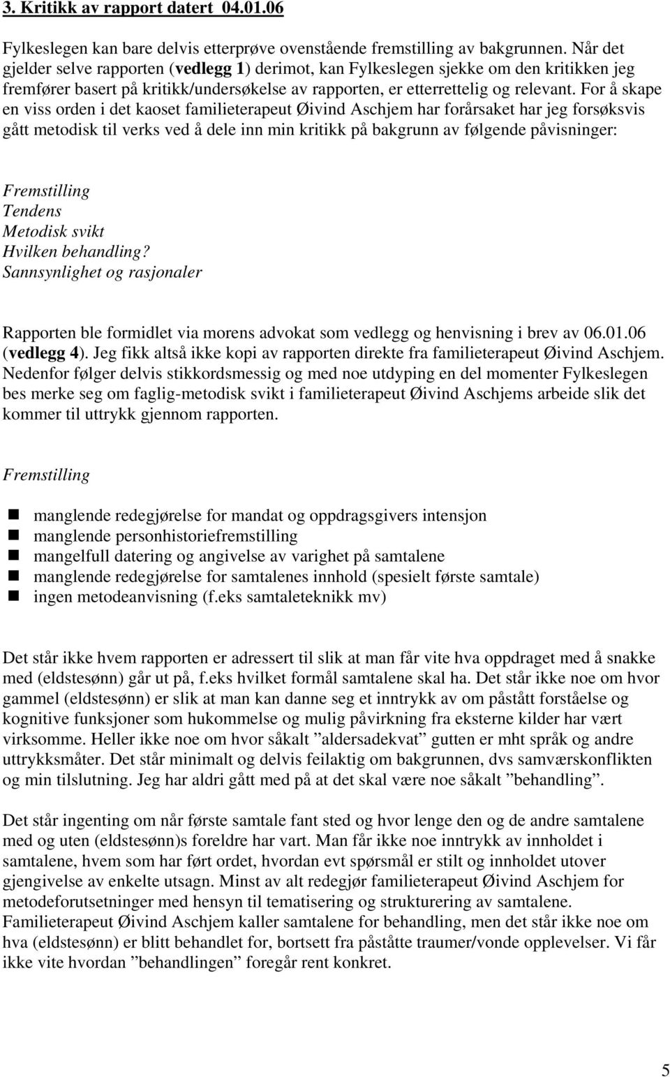 For å skape en viss orden i det kaoset familieterapeut Øivind Aschjem har forårsaket har jeg forsøksvis gått metodisk til verks ved å dele inn min kritikk på bakgrunn av følgende påvisninger: