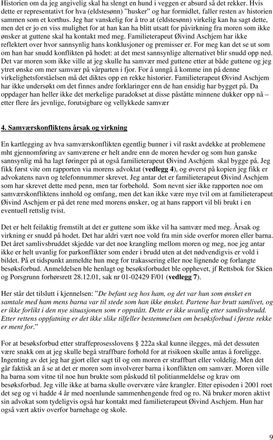 Jeg har vanskelig for å tro at (eldstesønn) virkelig kan ha sagt dette, men det er jo en viss mulighet for at han kan ha blitt utsatt for påvirkning fra moren som ikke ønsker at guttene skal ha