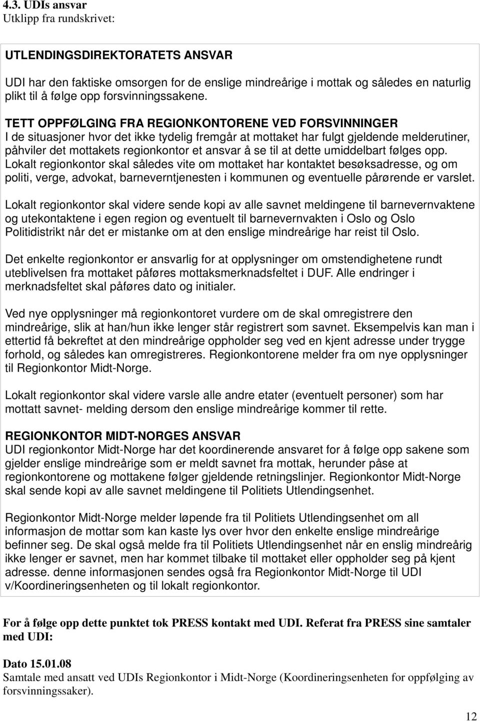 TETT OPPFØLGING FRA REGIONKONTORENE VED FORSVINNINGER I de situasjoner hvor det ikke tydelig fremgår at mottaket har fulgt gjeldende melderutiner, påhviler det mottakets regionkontor et ansvar å se