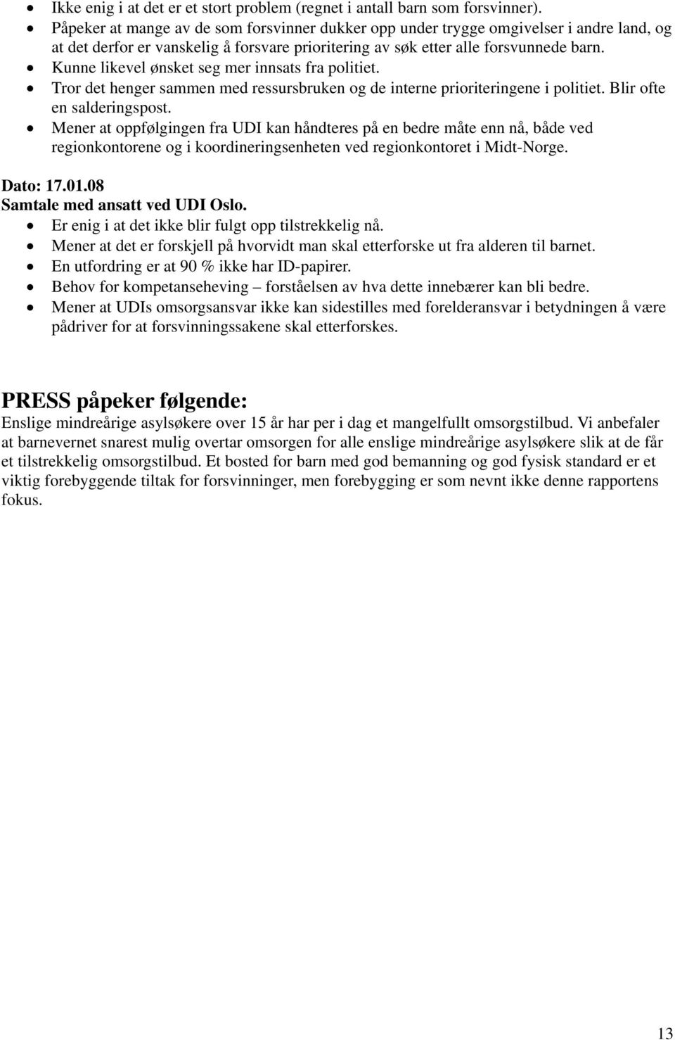 Kunne likevel ønsket seg mer innsats fra politiet. Tror det henger sammen med ressursbruken og de interne prioriteringene i politiet. Blir ofte en salderingspost.