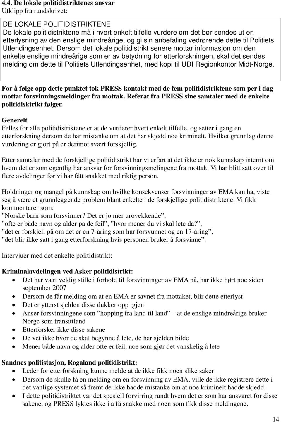 Dersom det lokale politidistrikt senere mottar informasjon om den enkelte enslige mindreårige som er av betydning for etterforskningen, skal det sendes melding om dette til Politiets Utlendingsenhet,