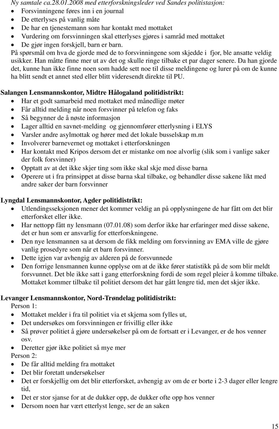 forsvinningen skal etterlyses gjøres i samråd med mottaket De gjør ingen forskjell, barn er barn. På spørsmål om hva de gjorde med de to forsvinningene som skjedde i fjor, ble ansatte veldig usikker.