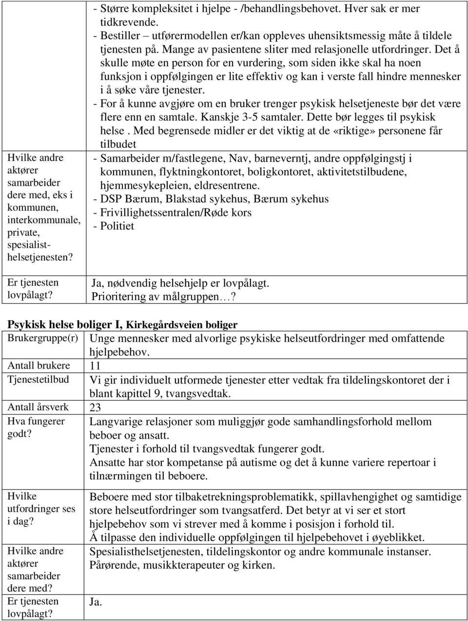 Det å skulle møte en person for en vurdering, som siden ikke skal ha noen funksjon i oppfølgingen er lite effektiv og kan i verste fall hindre mennesker i å søke våre tjenester.