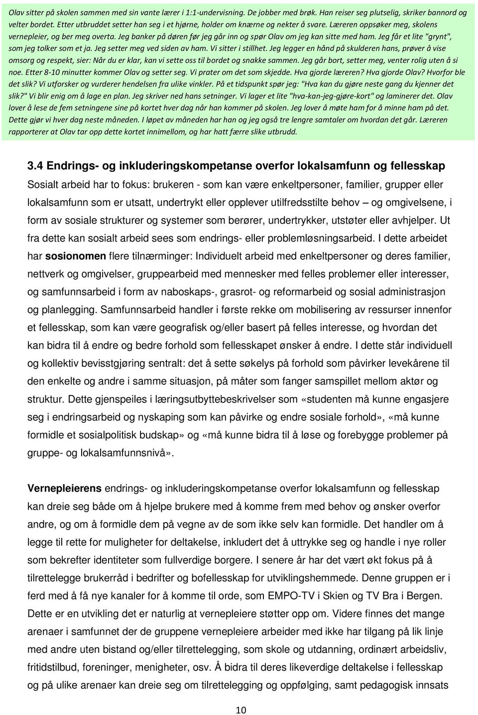 Jeg banker på døren før jeg går inn og spør Olav om jeg kan sitte med ham. Jeg får et lite "grynt", som jeg tolker som et ja. Jeg setter meg ved siden av ham. Vi sitter i stillhet.