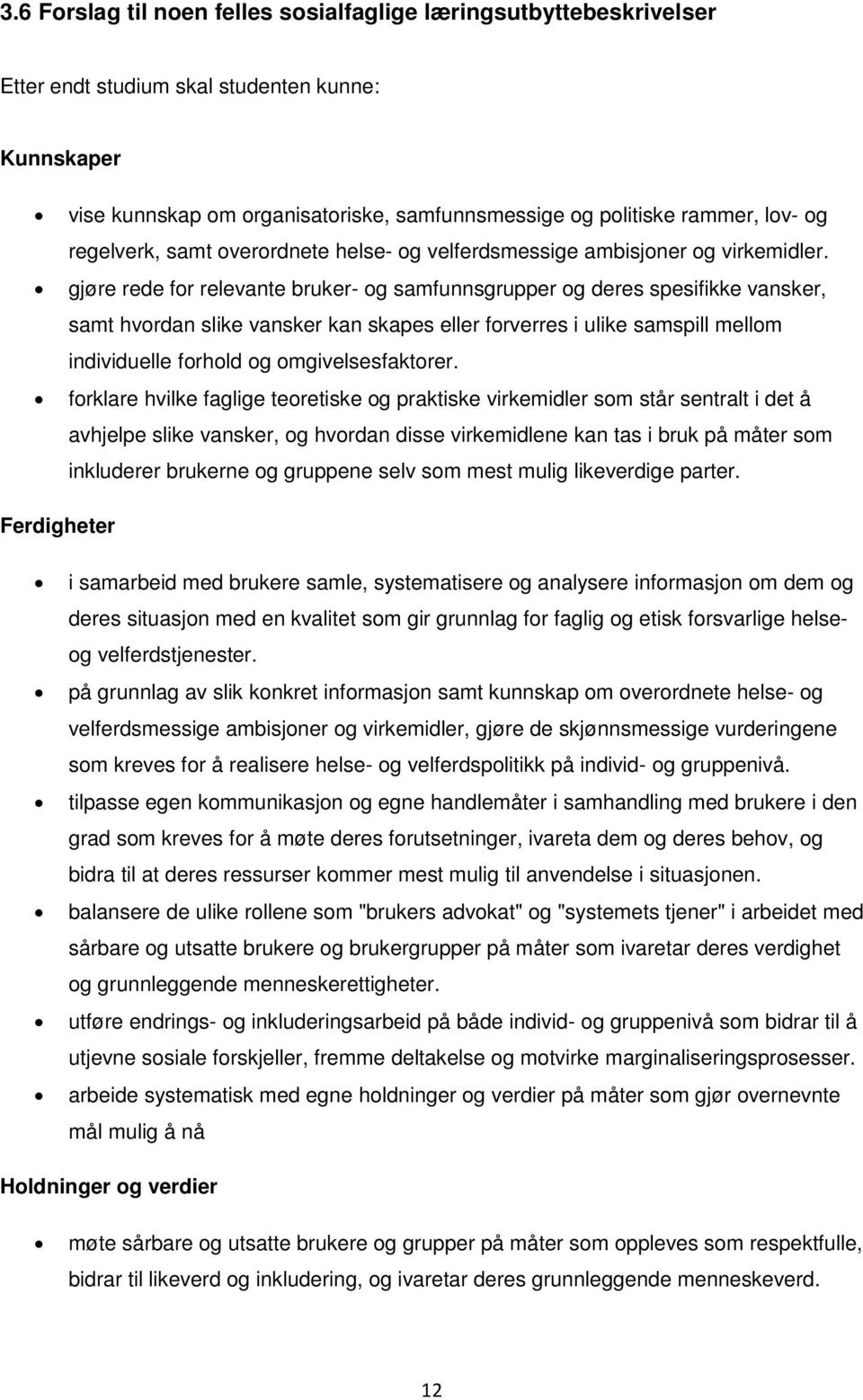 gjøre rede for relevante bruker- og samfunnsgrupper og deres spesifikke vansker, samt hvordan slike vansker kan skapes eller forverres i ulike samspill mellom individuelle forhold og