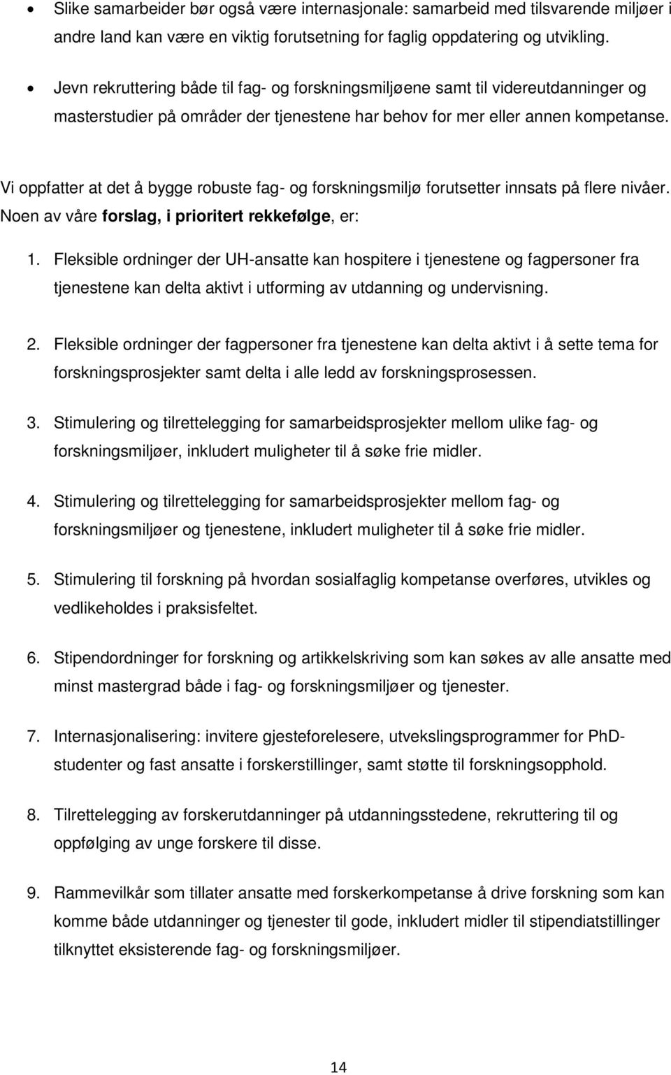 Vi oppfatter at det å bygge robuste fag- og forskningsmiljø forutsetter innsats på flere nivåer. Noen av våre forslag, i prioritert rekkefølge, er: 1.