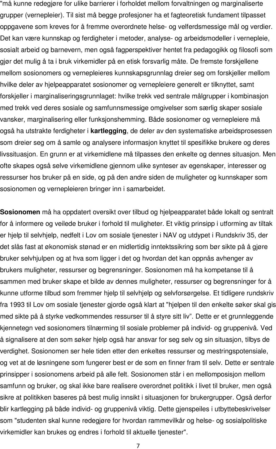 Det kan være kunnskap og ferdigheter i metoder, analyse- og arbeidsmodeller i vernepleie, sosialt arbeid og barnevern, men også fagperspektiver hentet fra pedagogikk og filosofi som gjør det mulig å