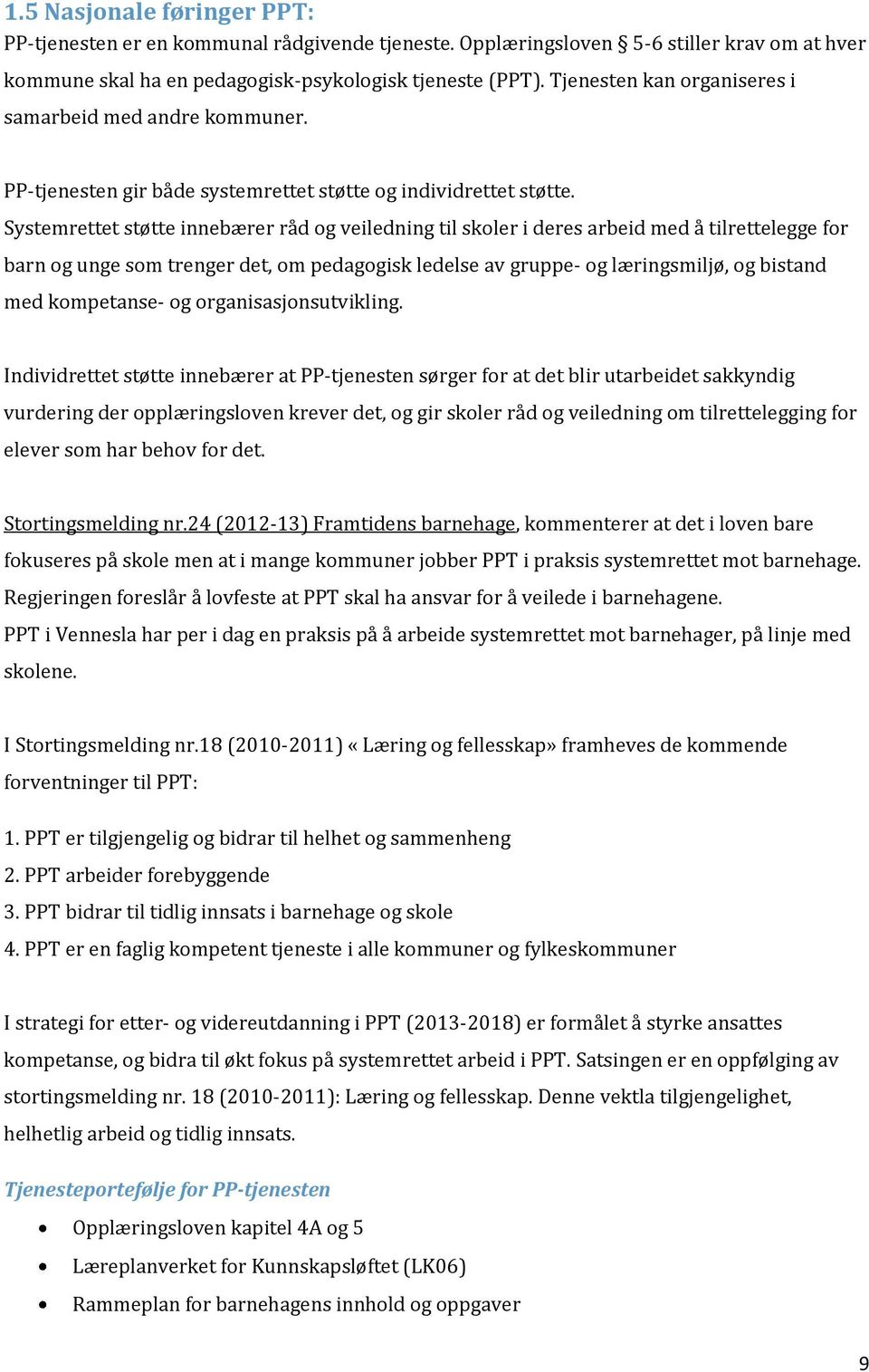 Systemrettet støtte innebærer råd og veiledning til skoler i deres arbeid med å tilrettelegge for barn og unge som trenger det, om pedagogisk ledelse av gruppe- og læringsmiljø, og bistand med