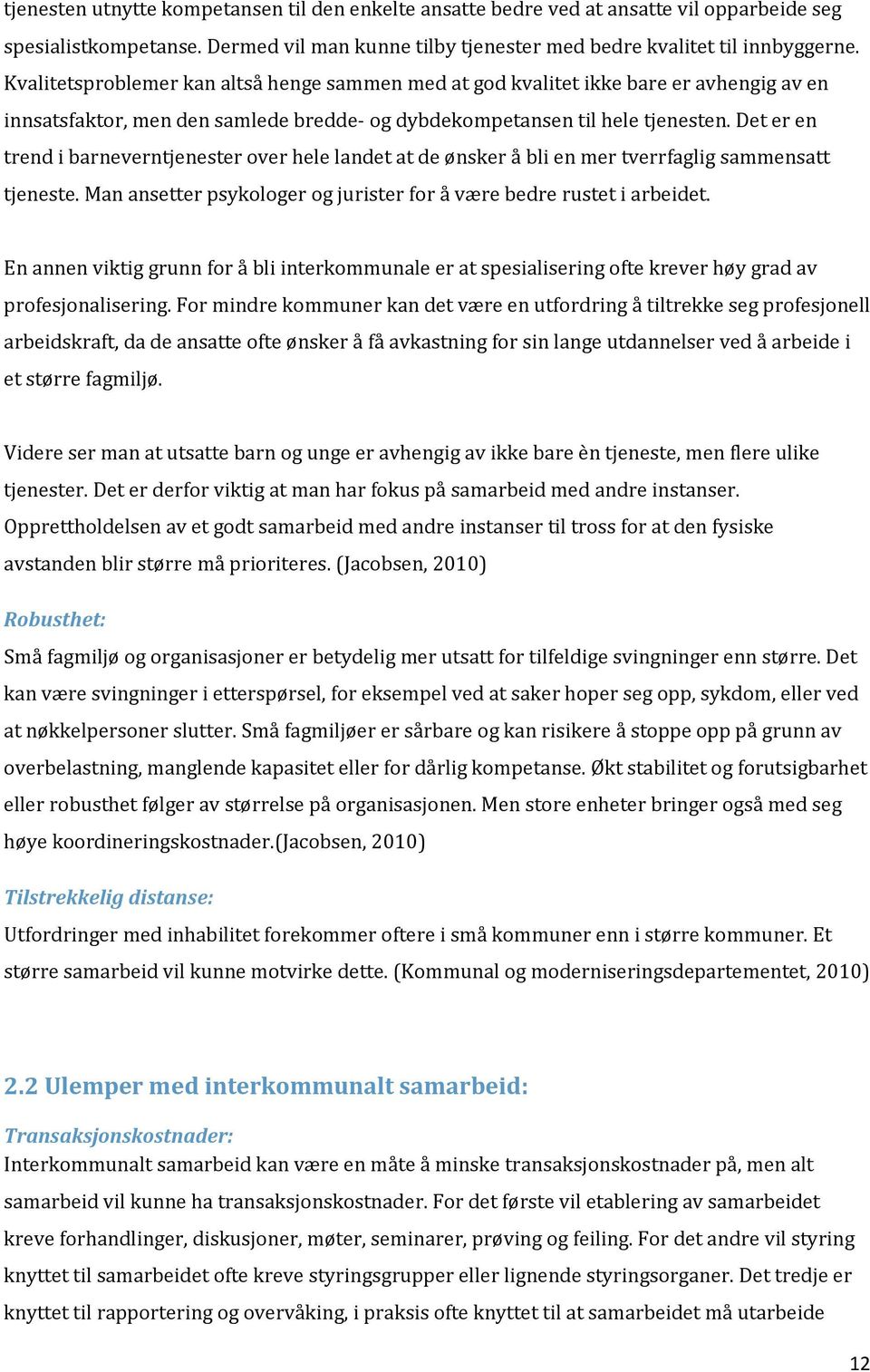 Det er en trend i barneverntjenester over hele landet at de ønsker å bli en mer tverrfaglig sammensatt tjeneste. Man ansetter psykologer og jurister for å være bedre rustet i arbeidet.