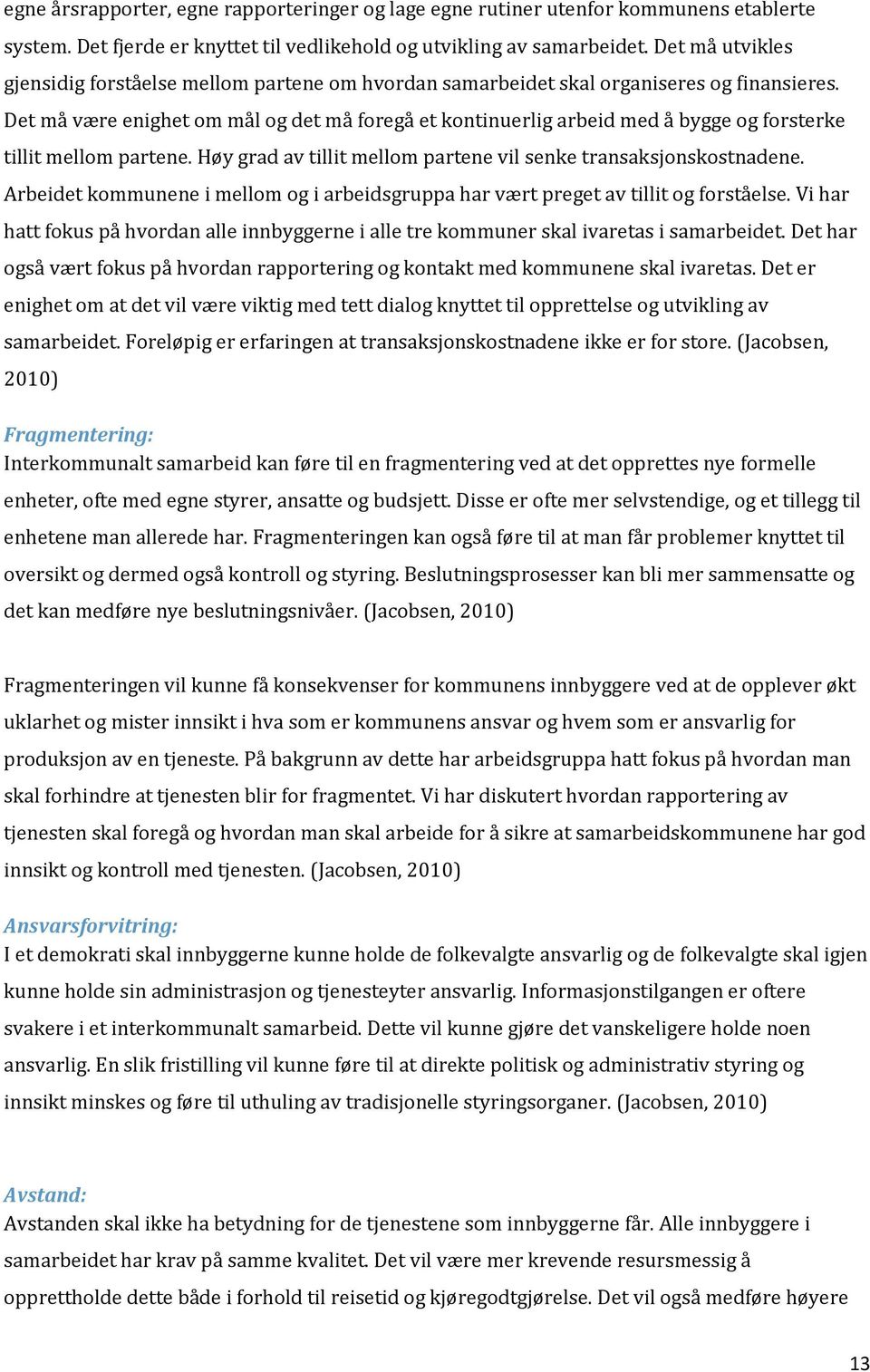 Det må være enighet om mål og det må foregå et kontinuerlig arbeid med å bygge og forsterke tillit mellom partene. Høy grad av tillit mellom partene vil senke transaksjonskostnadene.