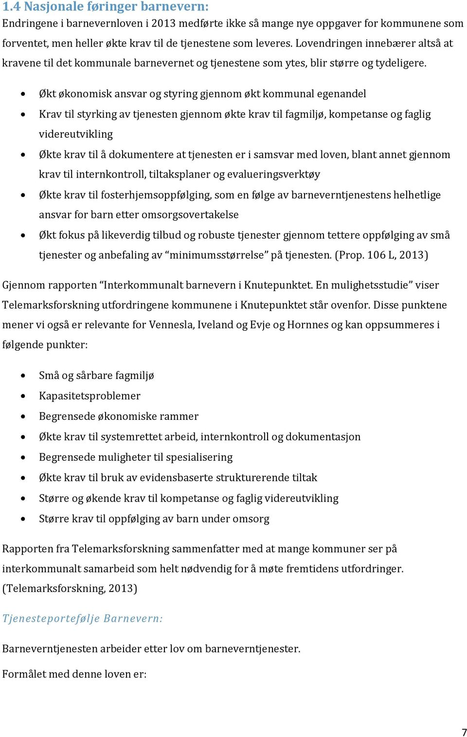 Økt økonomisk ansvar og styring gjennom økt kommunal egenandel Krav til styrking av tjenesten gjennom økte krav til fagmiljø, kompetanse og faglig videreutvikling Økte krav til å dokumentere at