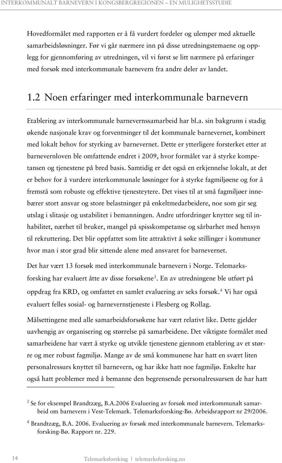 landet. 1.2 Noen erfaringer med interkommunale barnevern Etablering av interkommunale barnevernssamarbeid har bl.a. sin bakgrunn i stadig økende nasjonale krav og forventninger til det kommunale barnevernet, kombinert med lokalt behov for styrking av barnevernet.