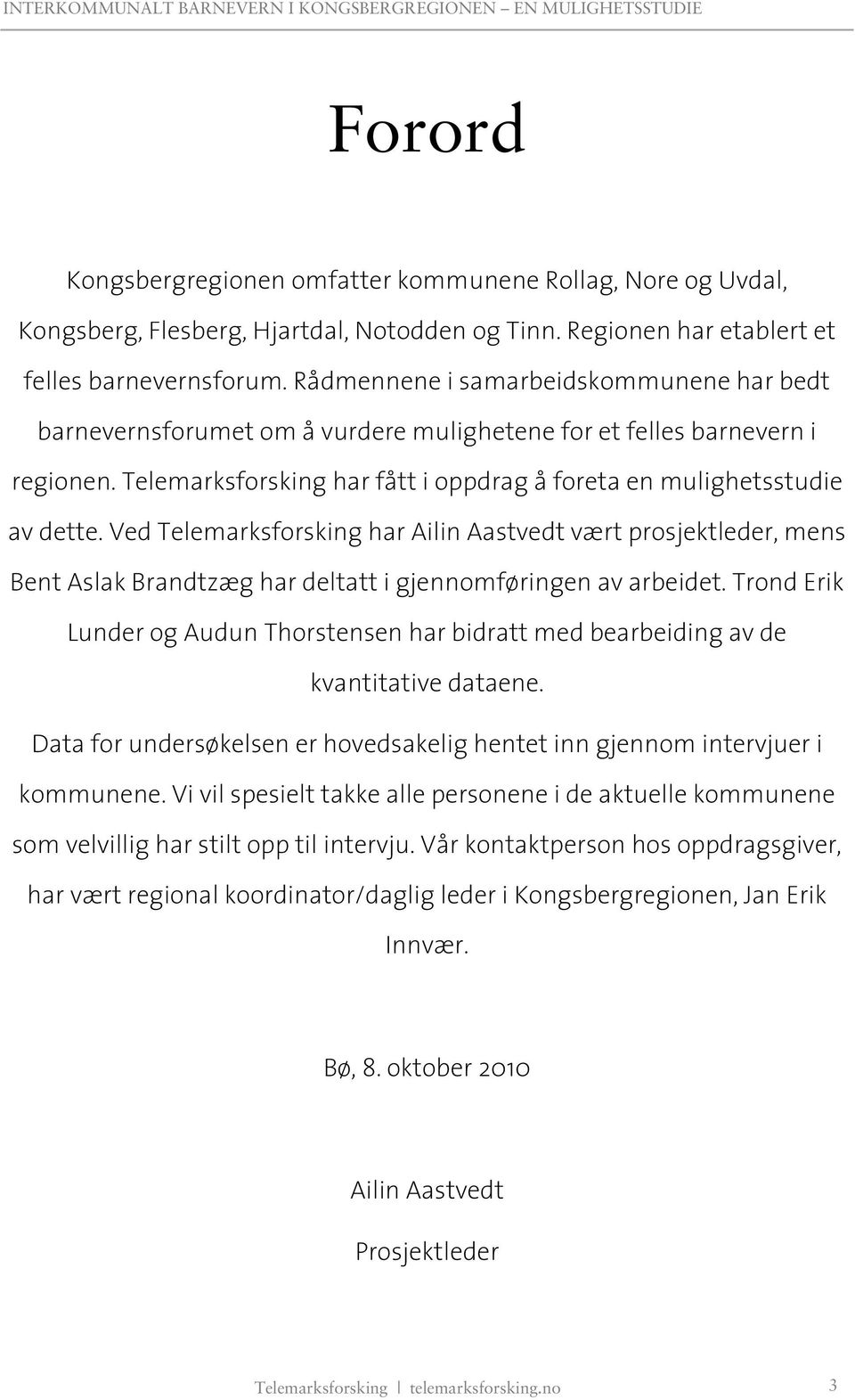 Ved Telemarksforsking har Ailin Aastvedt vært prosjektleder, mens Bent Aslak Brandtzæg har deltatt i gjennomføringen av arbeidet.