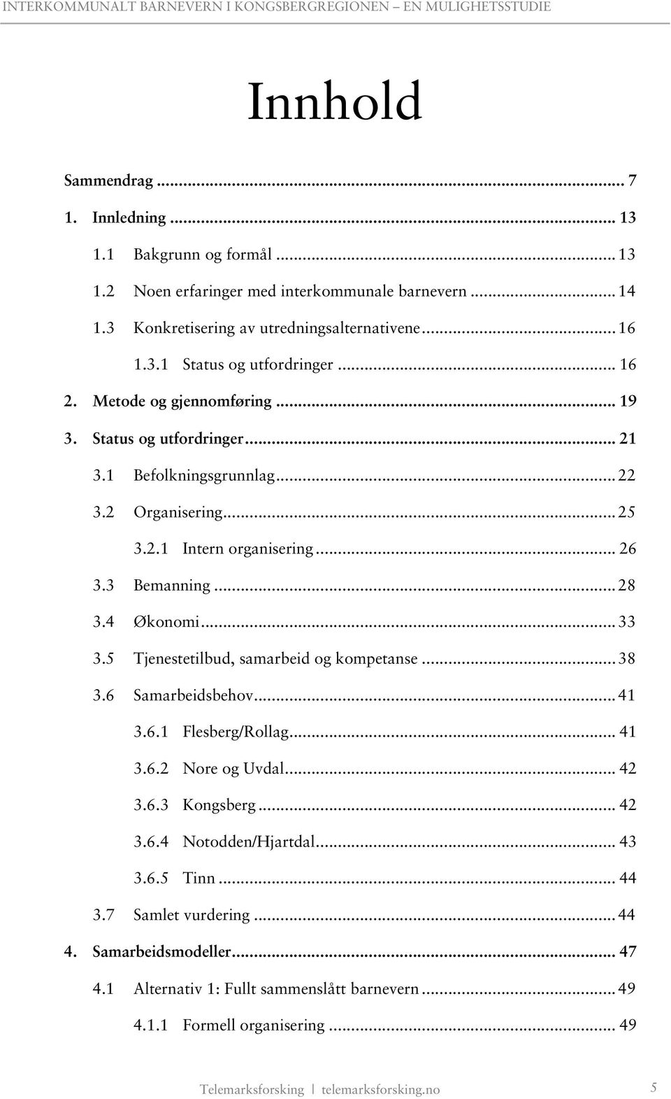 5 Tjenestetilbud, samarbeid og kompetanse... 38 3.6 Samarbeidsbehov... 41 3.6.1 Flesberg/Rollag... 41 3.6.2 Nore og Uvdal... 42 3.6.3 Kongsberg... 42 3.6.4 Notodden/Hjartdal... 43 3.6.5 Tinn.