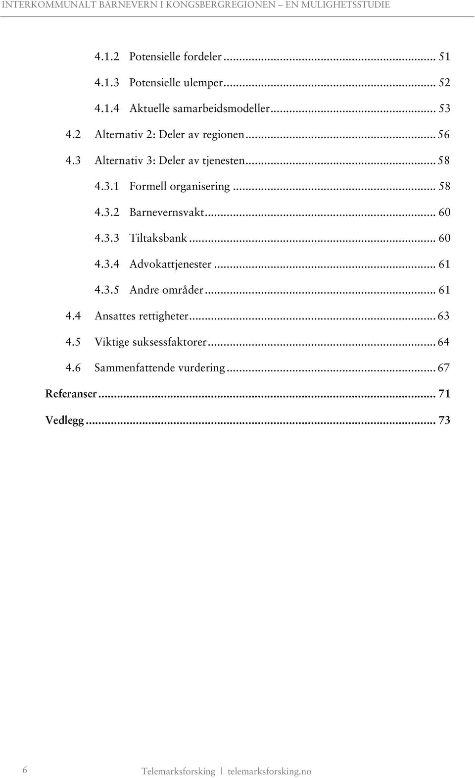 .. 60 4.3.3 Tiltaksbank... 60 4.3.4 Advokattjenester... 61 4.3.5 Andre områder... 61 4.4 Ansattes rettigheter... 63 4.