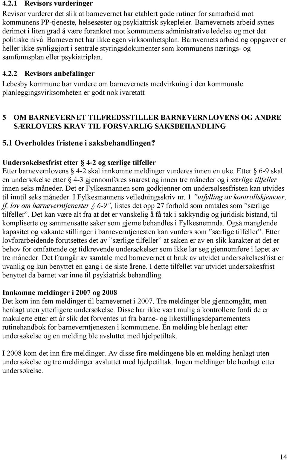 Barnvernets arbeid og oppgaver er heller ikke synliggjort i sentrale styringsdokumenter som kommunens nærings- og samfunnsplan eller psykiatriplan. 4.2.