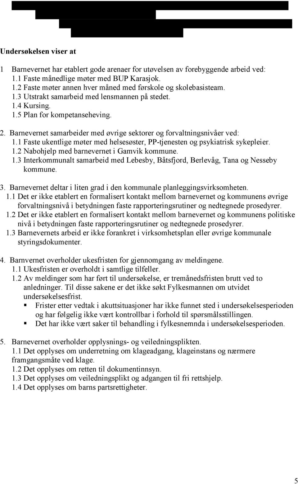 1 Faste månedlige møter med BUP Karasjok. 1.2 Faste møter annen hver måned med førskole og skolebasisteam. 1.3 Utstrakt samarbeid med lensmannen på stedet. 1.4 Kursing. 1.5 Plan for kompetanseheving.