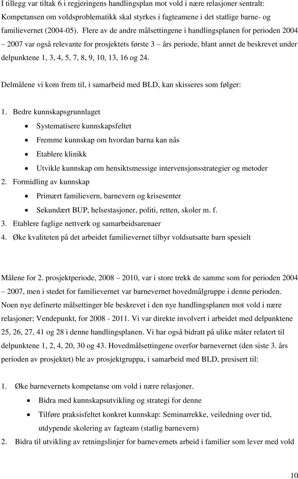 13, 16 og 24. Delmålene vi kom frem til, i samarbeid med BLD, kan skisseres som følger: 1.