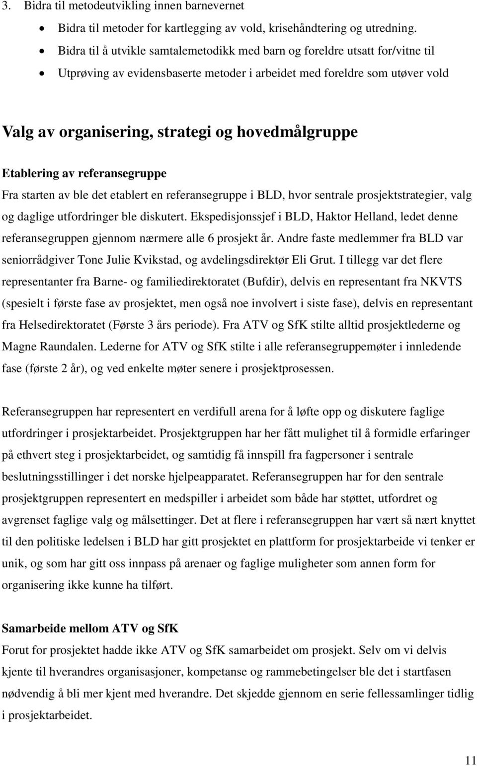 hovedmålgruppe Etablering av referansegruppe Fra starten av ble det etablert en referansegruppe i BLD, hvor sentrale prosjektstrategier, valg og daglige utfordringer ble diskutert.