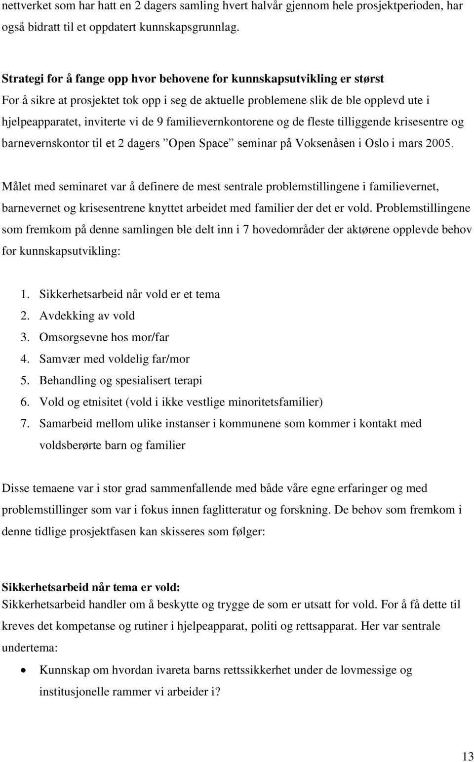 familievernkontorene og de fleste tilliggende krisesentre og barnevernskontor til et 2 dagers Open Space seminar på Voksenåsen i Oslo i mars 2005.