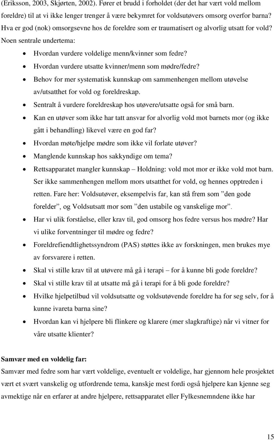 Hvordan vurdere utsatte kvinner/menn som mødre/fedre? Behov for mer systematisk kunnskap om sammenhengen mellom utøvelse av/utsatthet for vold og foreldreskap.