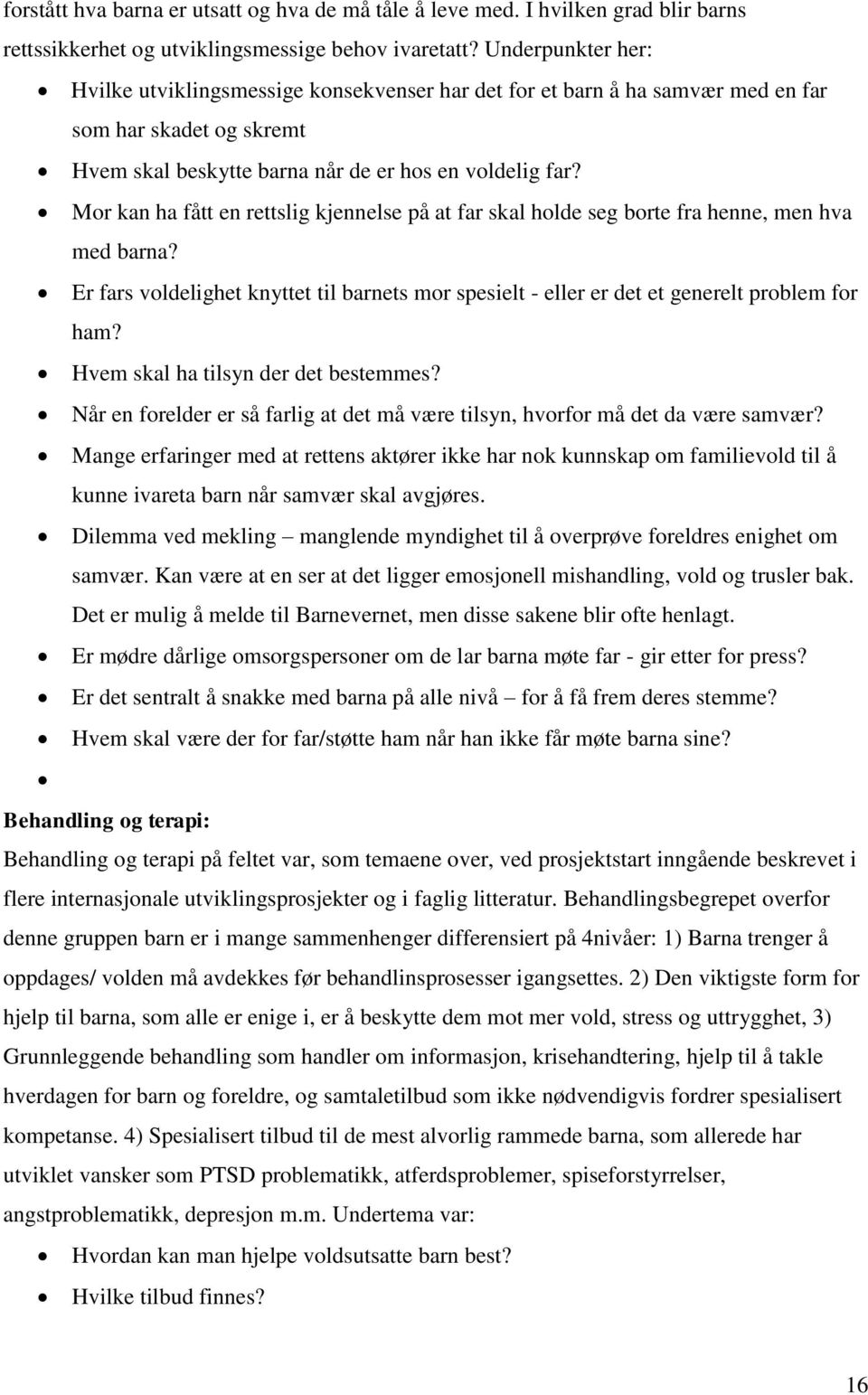 Mor kan ha fått en rettslig kjennelse på at far skal holde seg borte fra henne, men hva med barna? Er fars voldelighet knyttet til barnets mor spesielt - eller er det et generelt problem for ham?