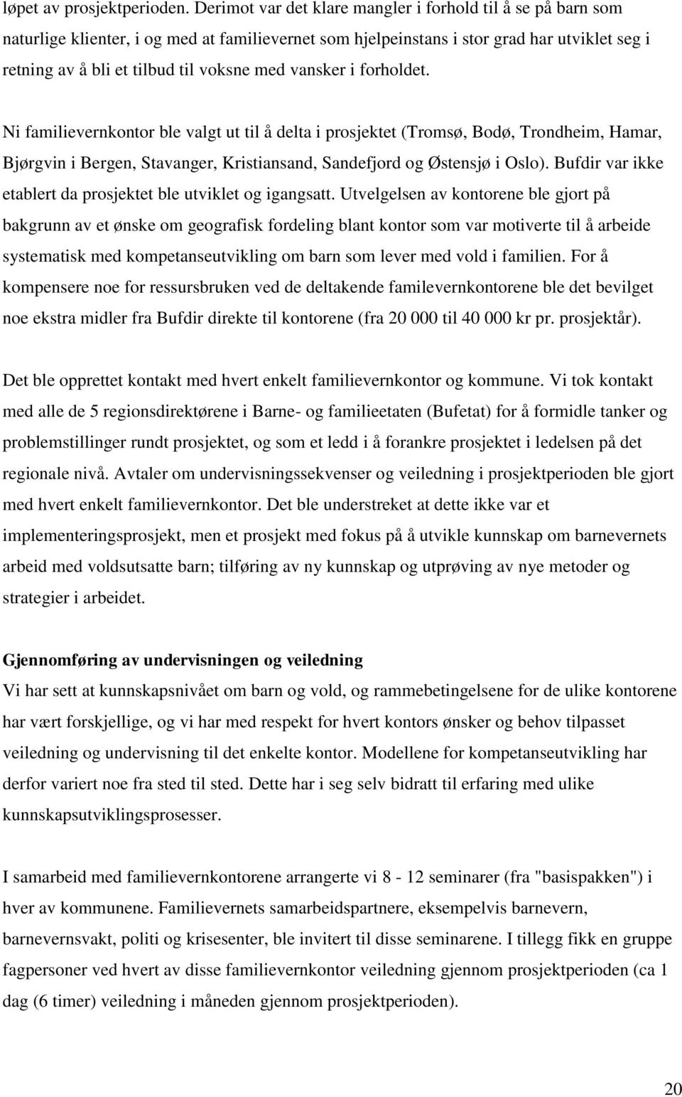 vansker i forholdet. Ni familievernkontor ble valgt ut til å delta i prosjektet (Tromsø, Bodø, Trondheim, Hamar, Bjørgvin i Bergen, Stavanger, Kristiansand, Sandefjord og Østensjø i Oslo).