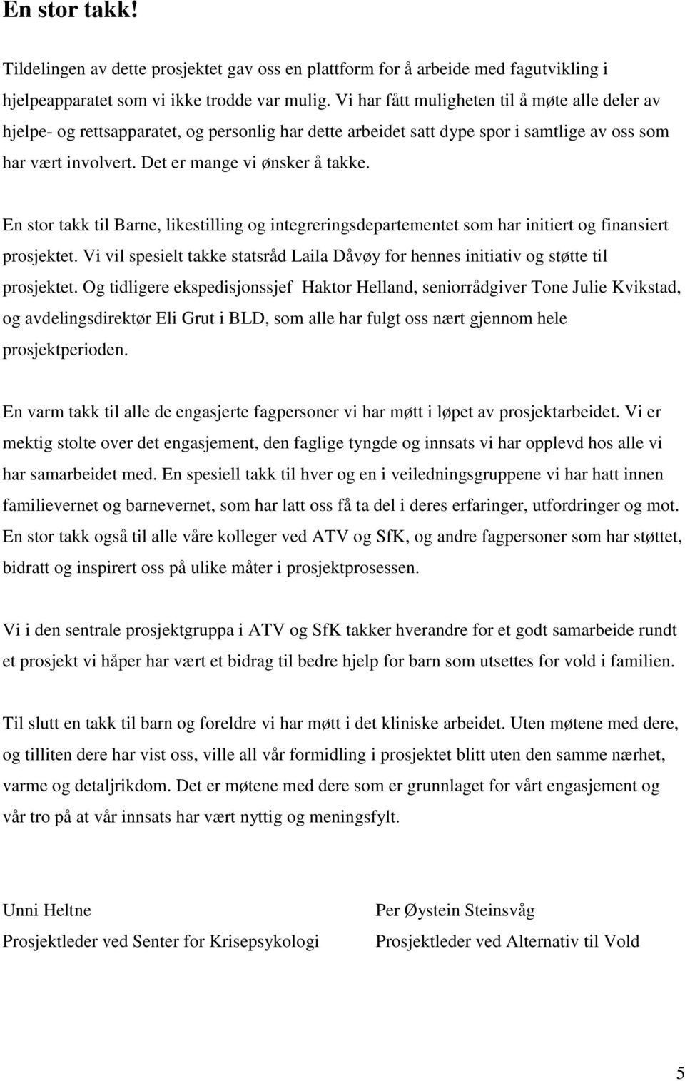 En stor takk til Barne, likestilling og integreringsdepartementet som har initiert og finansiert prosjektet. Vi vil spesielt takke statsråd Laila Dåvøy for hennes initiativ og støtte til prosjektet.