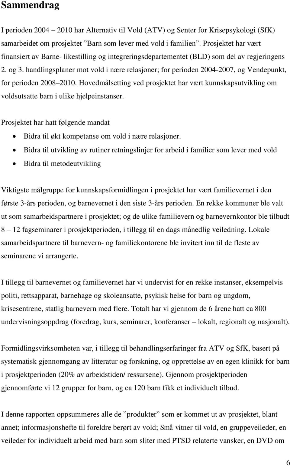 handlingsplaner mot vold i nære relasjoner; for perioden 2004-2007, og Vendepunkt, for perioden 2008 2010.