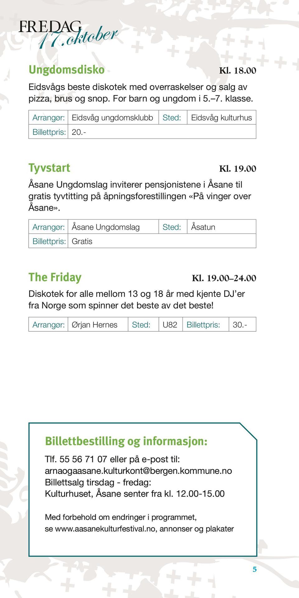 00 Åsane Ungdomslag inviterer pensjonistene i Åsane til gratis tyvtitting på åpningsforestillingen «På vinger over Åsane». Åsane Ungdomslag Sted: Åsatun Billettpris: Gratis The Friday Kl. 19.00 24.