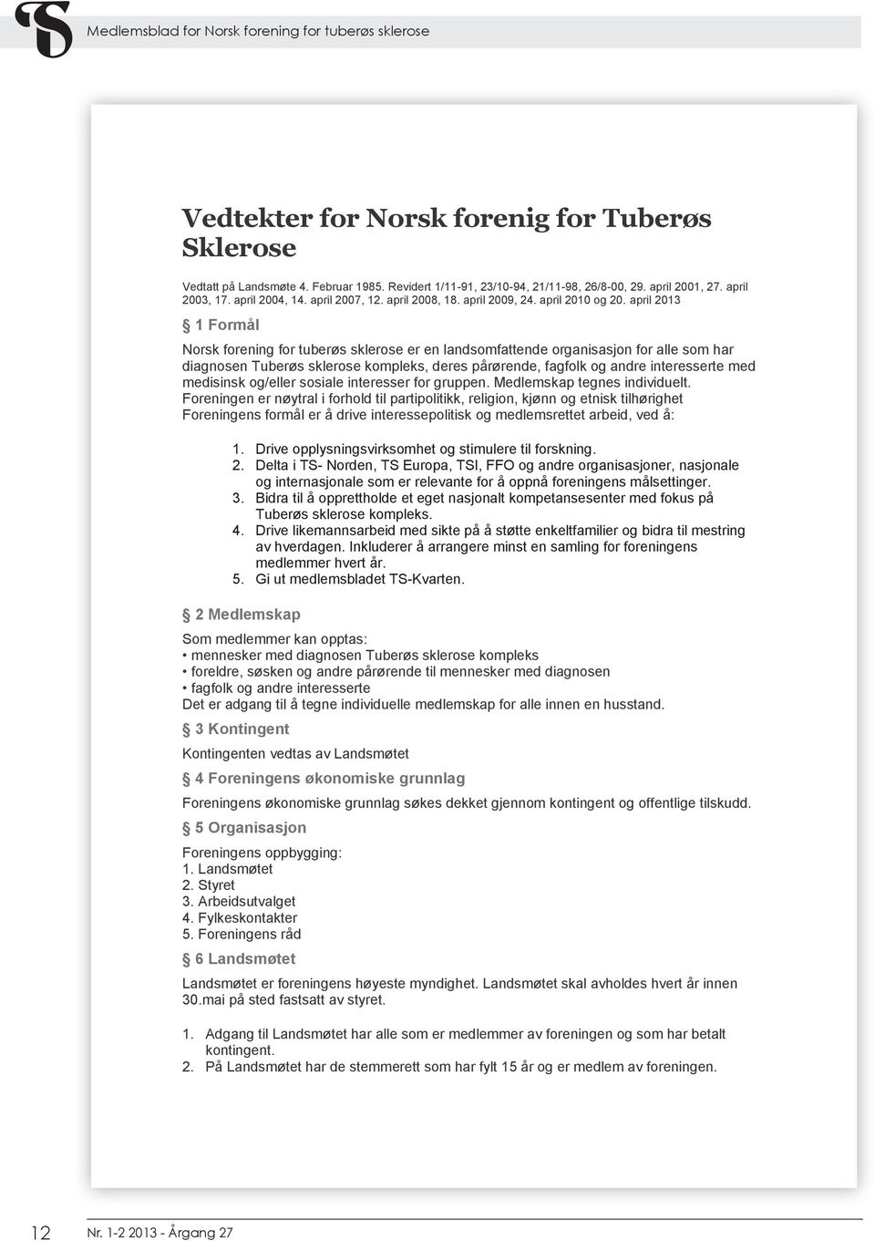 april 2013 1 Formål Norsk forening for tuberøs sklerose er en landsomfattende organisasjon for alle som har diagnosen Tuberøs sklerose kompleks, deres pårørende, fagfolk og andre interesserte med