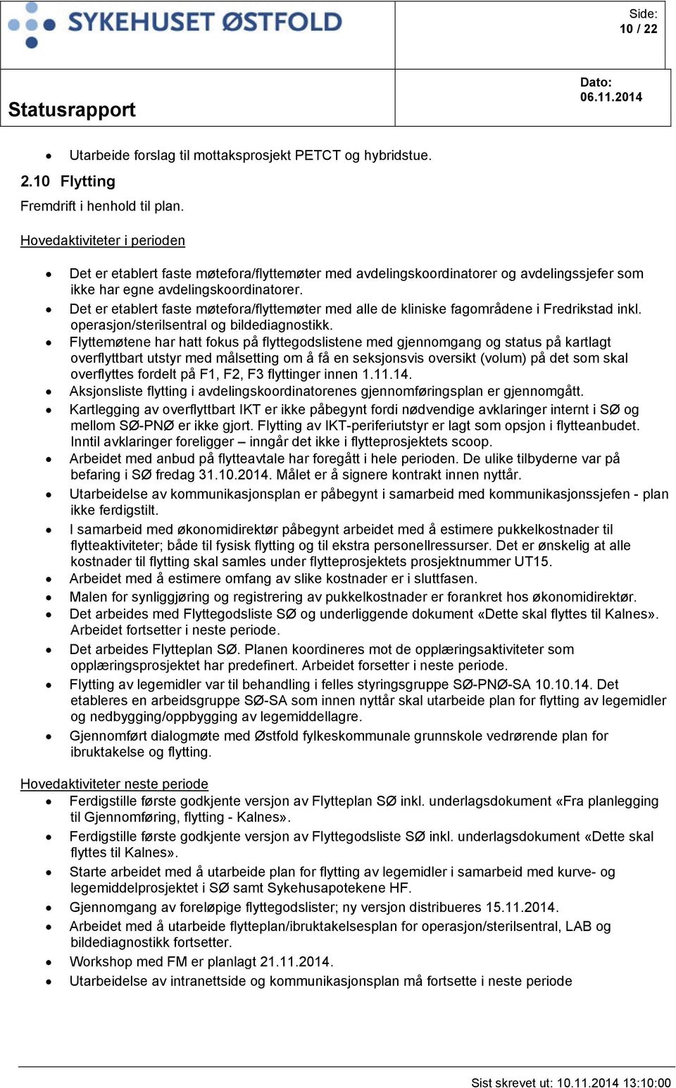 Det er etablert faste møtefora/flyttemøter med alle de kliniske fagområdene i Fredrikstad inkl. operasjon/sterilsentral og bildediagnostikk.