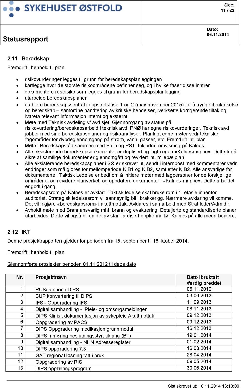 beredskapsplanlegging utarbeide beredskapsplaner etablere beredskapssentral i oppstartsfase 1 og 2 (mai/ november 2015) for å trygge ibruktakelse og beredskap samordne håndtering av kritiske