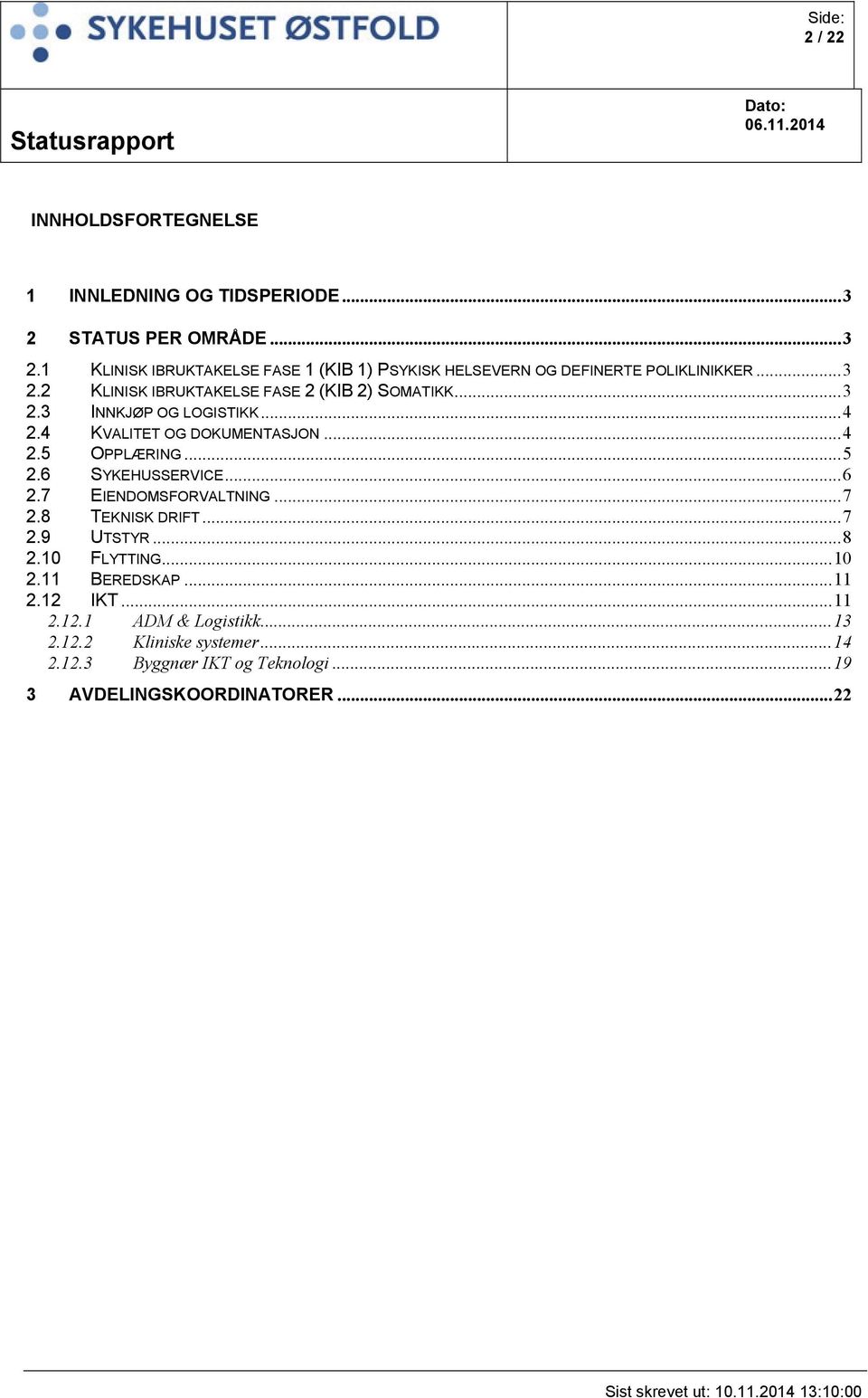 6 SYKEHUSSERVICE... 6 2.7 EIENDOMSFORVALTNING... 7 2.8 TEKNISK DRIFT... 7 2.9 UTSTYR... 8 2.10 FLYTTING... 10 2.11 BEREDSKAP... 11 2.12 