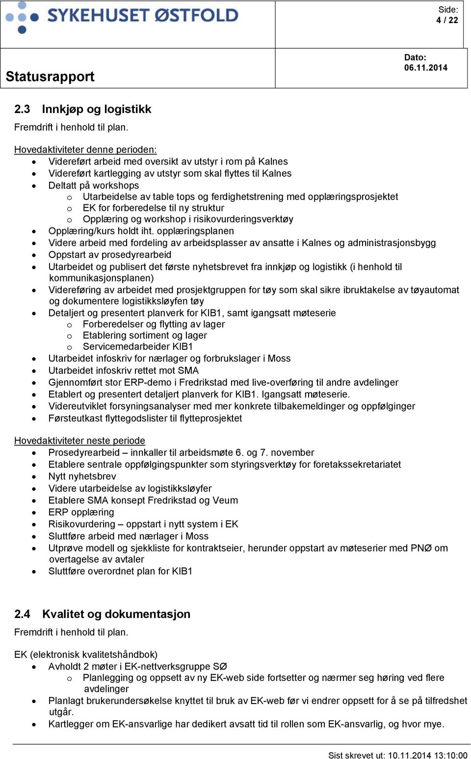 tops og ferdighetstrening med opplæringsprosjektet o EK for forberedelse til ny struktur o Opplæring og workshop i risikovurderingsverktøy Opplæring/kurs holdt iht.