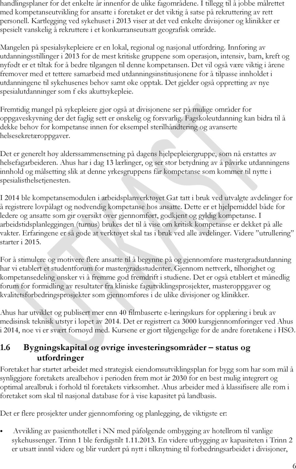 Kartlegging ved sykehuset i 2013 viser at det ved enkelte divisjoner og klinikker er spesielt vanskelig å rekruttere i et konkurranseutsatt geografisk område.