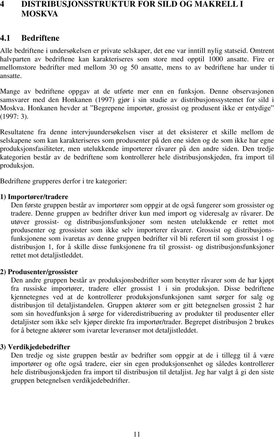 Mange av bedriftene oppgav at de utførte mer enn en funksjon. Denne observasjonen samsvarer med den Honkanen (997) gjør i sin studie av distribusjonssystemet for sild i Moskva.