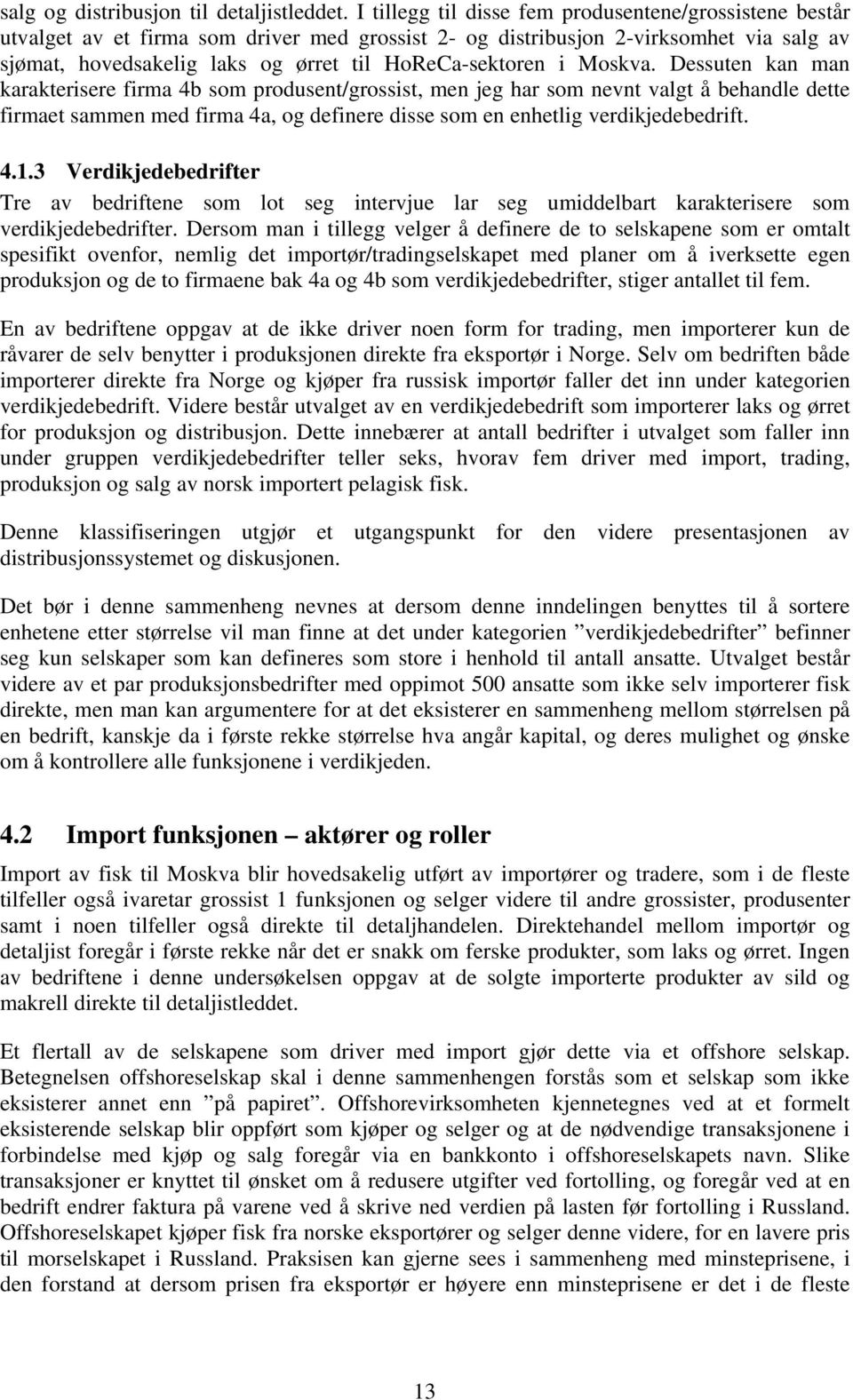 i Moskva. Dessuten kan man karakterisere firma 4b som produsent/grossist, men jeg har som nevnt valgt å behandle dette firmaet sammen med firma 4a, og definere disse som en enhetlig verdikjedebedrift.