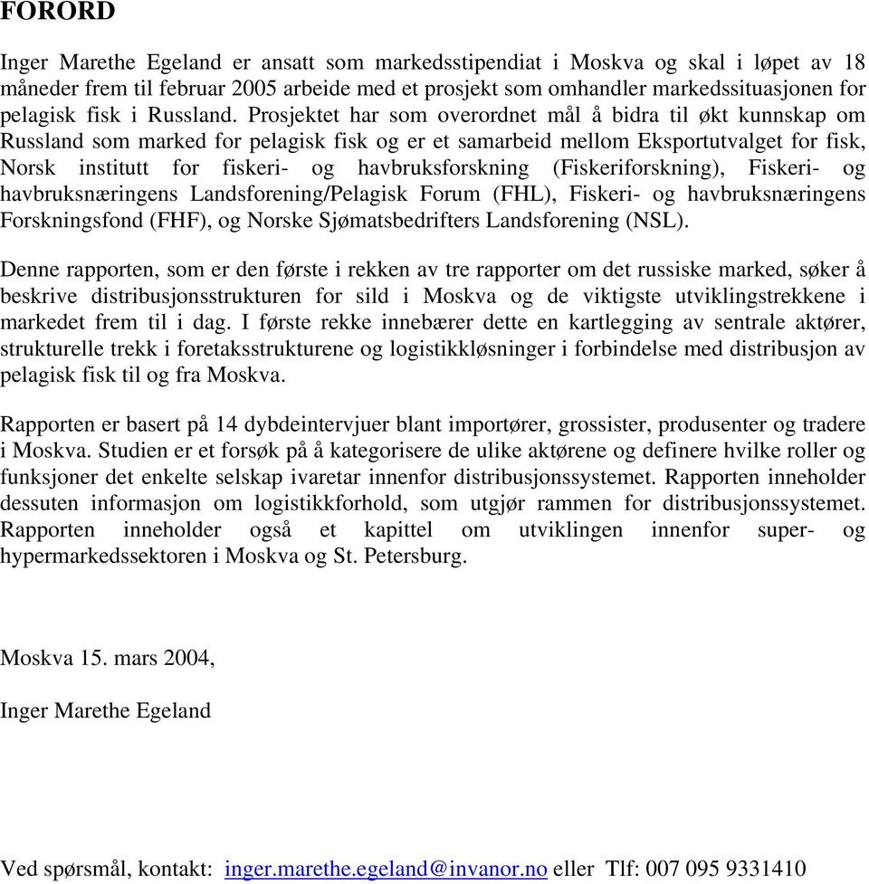 Prosjektet har som overordnet mål å bidra til økt kunnskap om Russland som marked for pelagisk fisk og er et samarbeid mellom Eksportutvalget for fisk, Norsk institutt for fiskeri- og