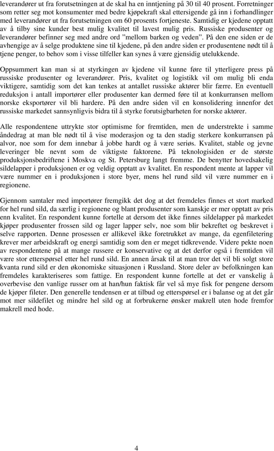 Samtidig er kjedene opptatt av å tilby sine kunder best mulig kvalitet til lavest mulig pris. Russiske produsenter og leverandører befinner seg med andre ord mellom barken og veden.