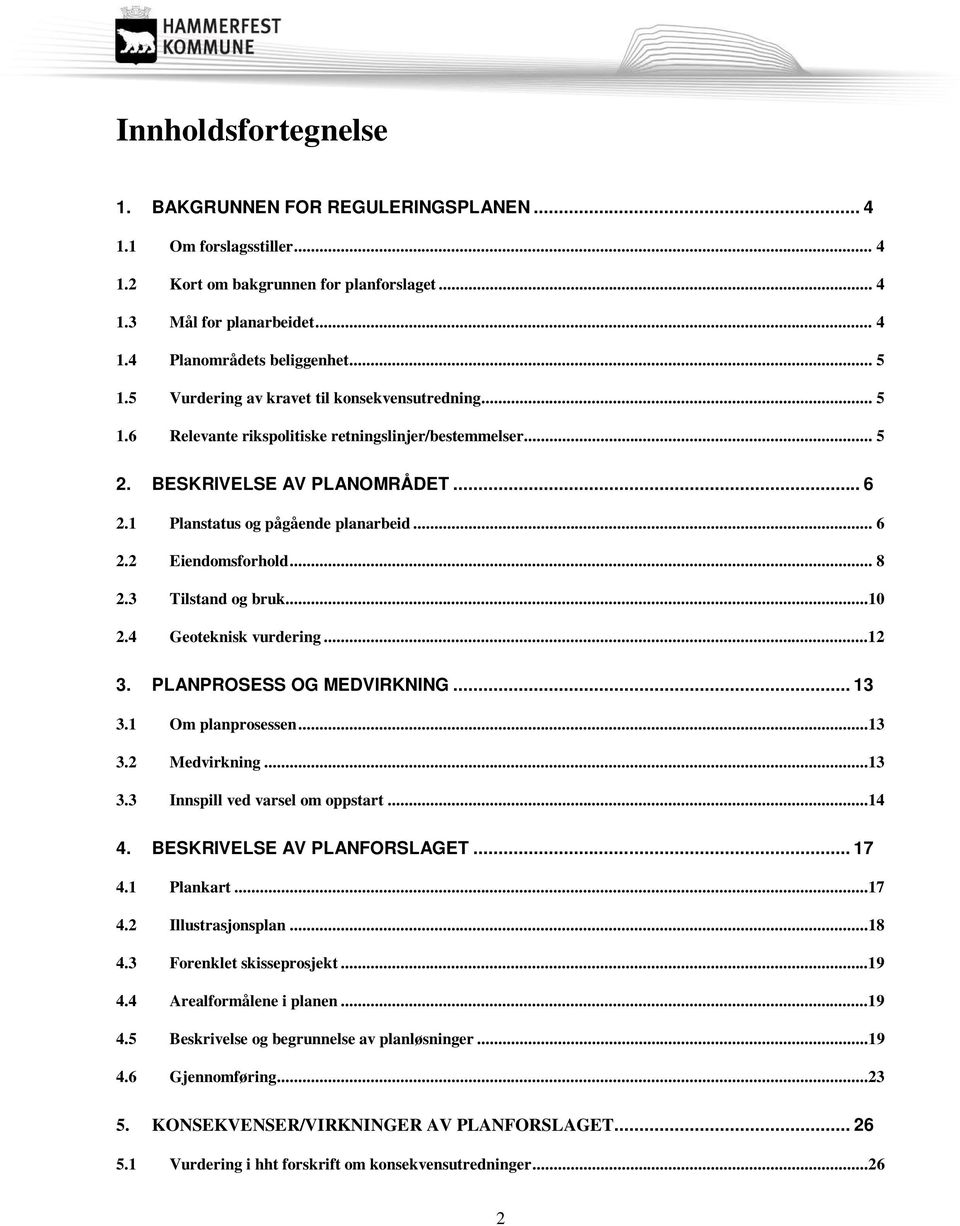 .. 8 2.3 Tilstand og bruk...10 2.4 Geoteknisk vurdering...12 3. PLANPROSESS OG MEDVIRKNING... 13 3.1 Om planprosessen...13 3.2 Medvirkning...13 3.3 Innspill ved varsel om oppstart...14 4.