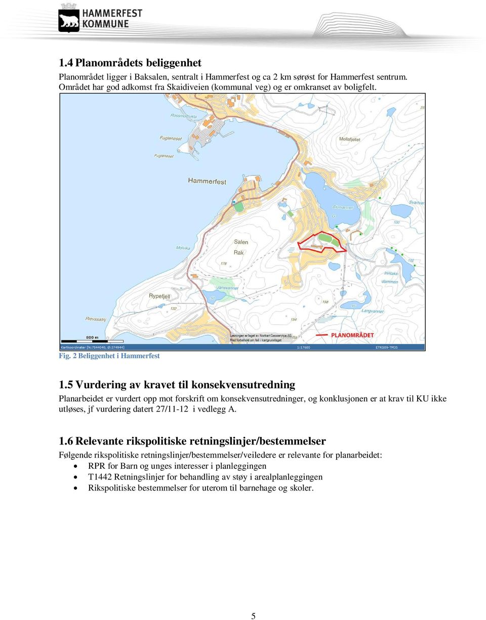 5 Vurdering av kravet til konsekvensutredning Planarbeidet er vurdert opp mot forskrift om konsekvensutredninger, og konklusjonen er at krav til KU ikke utløses, jf vurdering datert 27/11-12 i